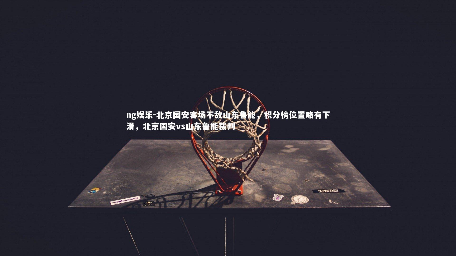 北京国安客场不敌山东鲁能,积分榜位置略有下滑,北京国安vs山东鲁能裁判