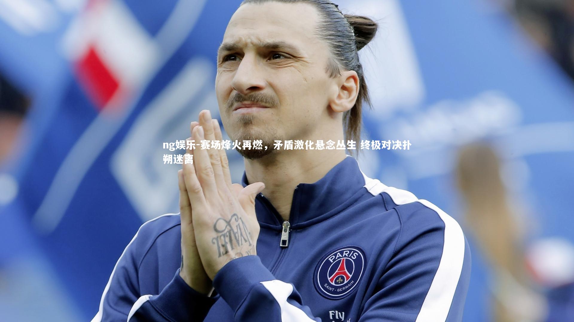 赛场烽火再燃，矛盾激化悬念丛生 终极对决扑朔迷离